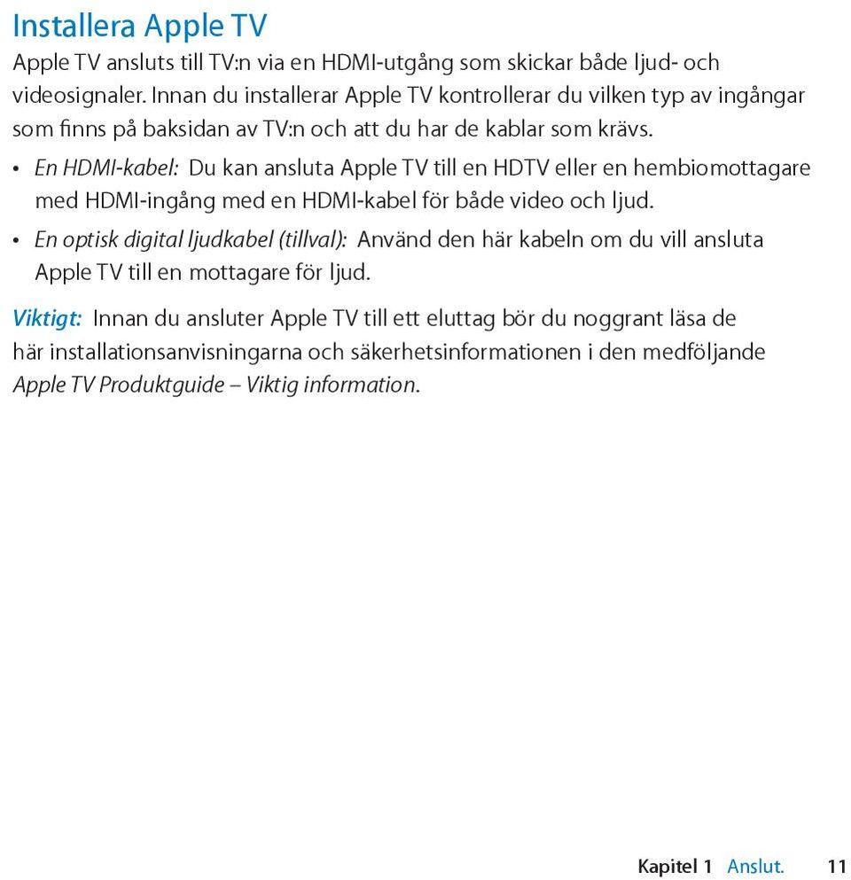 En HDMI-kabel: Du kan ansluta Apple TV till en HDTV eller en hembiomottagare med HDMI-ingång med en HDMI-kabel för både video och ljud.