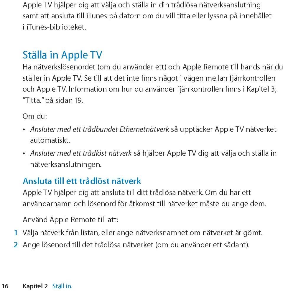 Information om hur du använder fjärrkontrollen finns i Kapitel 3, Titta. på sidan 19. Om du: Ansluter med ett trådbundet Ethernetnätverk så upptäcker Apple TV nätverket automatiskt.