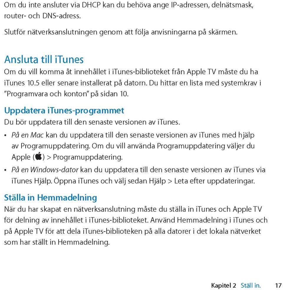 Du hittar en lista med systemkrav i Programvara och konton på sidan 10. Uppdatera itunes-programmet Du bör uppdatera till den senaste versionen av itunes.