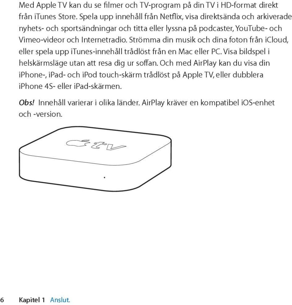 Internetradio. Strömma din musik och dina foton från icloud, eller spela upp itunes-innehåll trådlöst från en Mac eller PC.