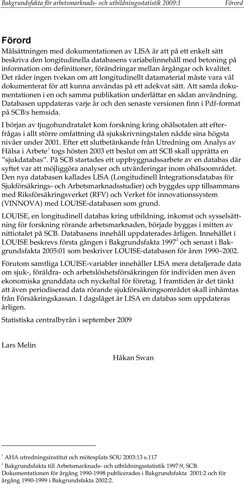 Det råder ingen tvekan om att longitudinellt datamaterial måste vara väl dokumenterat för att kunna användas på ett adekvat sätt.