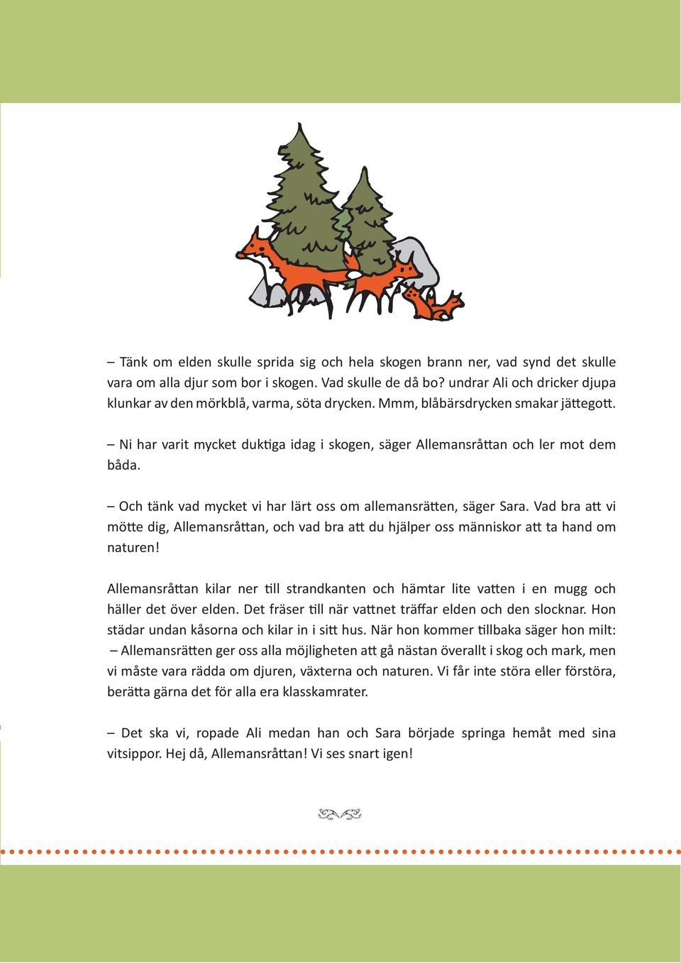 Och tänk vad mycket vi har lärt oss om allemansrätten, säger Sara. Vad bra att vi mötte dig, Allemansråttan, och vad bra att du hjälper oss människor att ta hand om naturen!