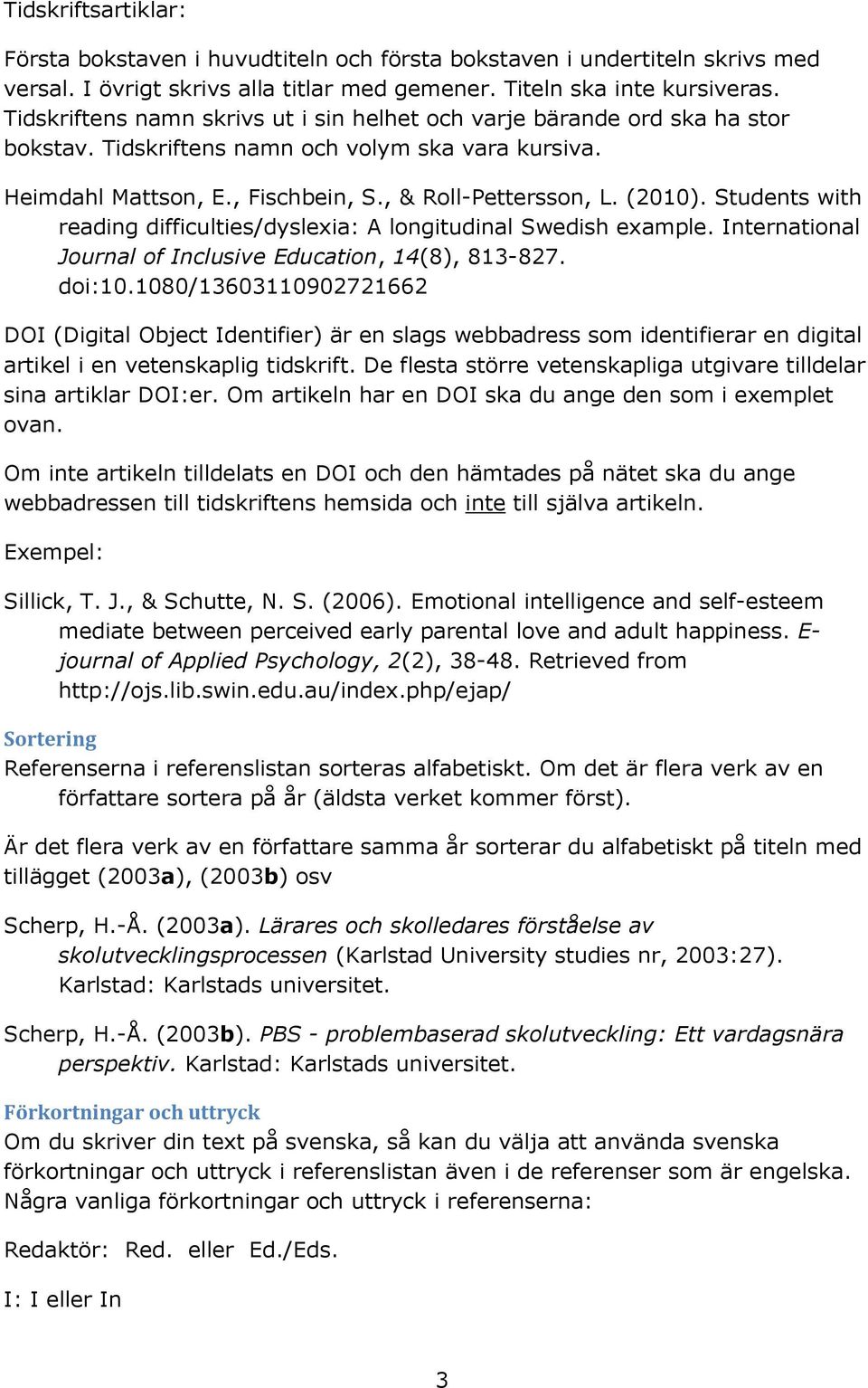 Students with reading difficulties/dyslexia: A longitudinal Swedish example. International Journal of Inclusive Education, 14(8), 813-827. doi:10.