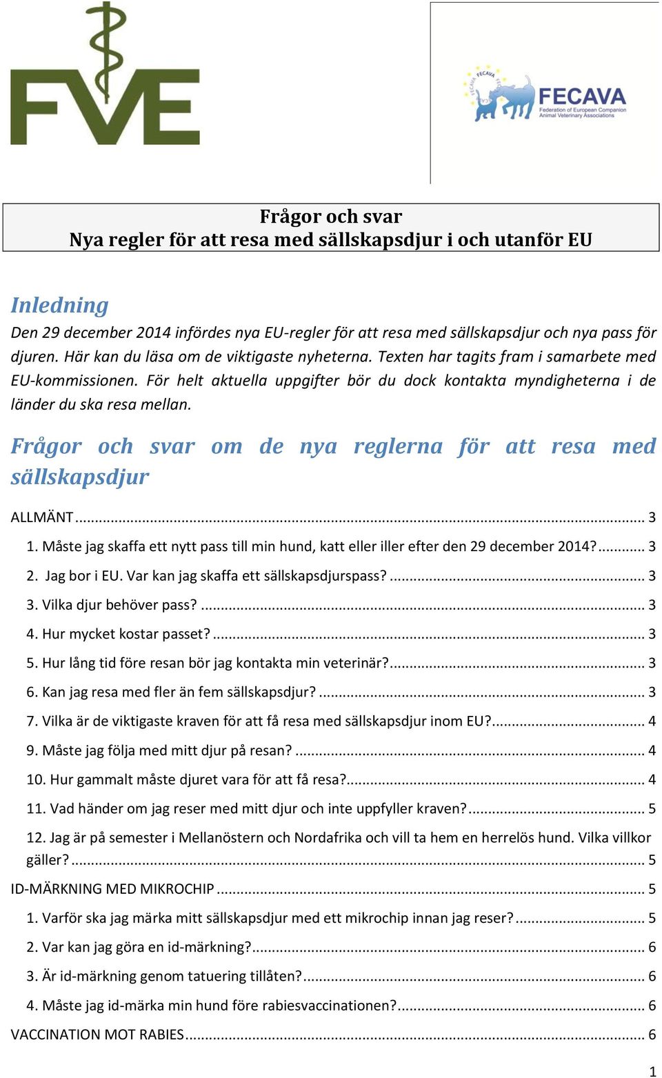 Frågor och svar om de nya reglerna för att resa med sällskapsdjur ALLMÄNT... 3 1. Måste jag skaffa ett nytt pass till min hund, katt eller iller efter den 29 december 2014?... 3 2. Jag bor i EU.