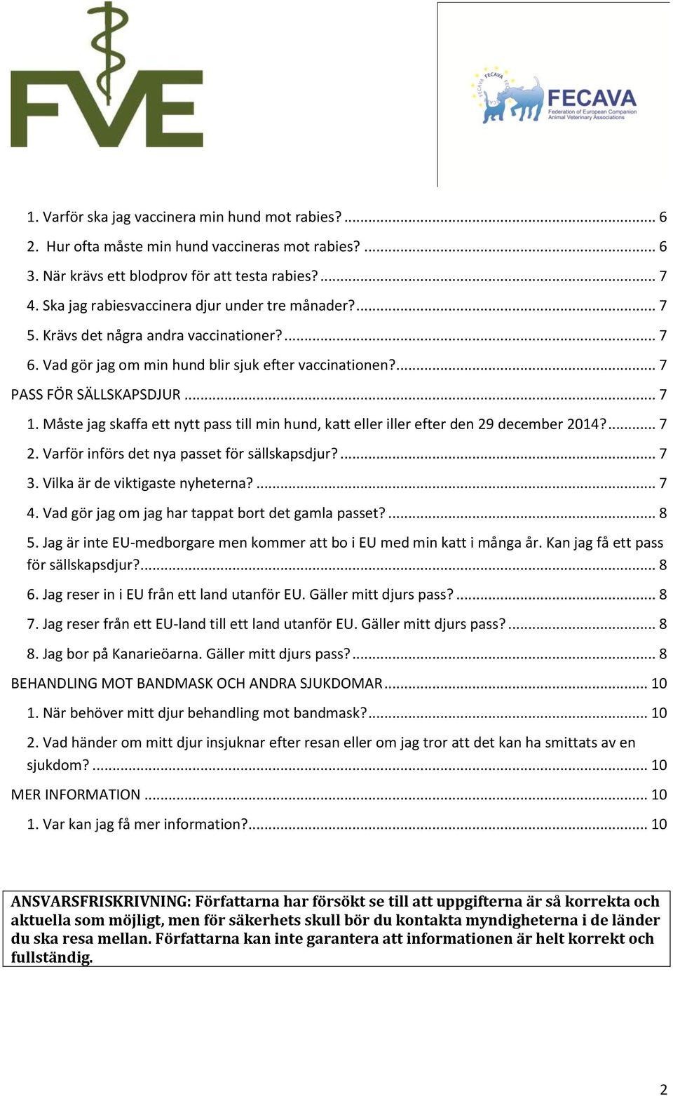 Måste jag skaffa ett nytt pass till min hund, katt eller iller efter den 29 december 2014?... 7 2. Varför införs det nya passet för sällskapsdjur?... 7 3. Vilka är de viktigaste nyheterna?... 7 4.