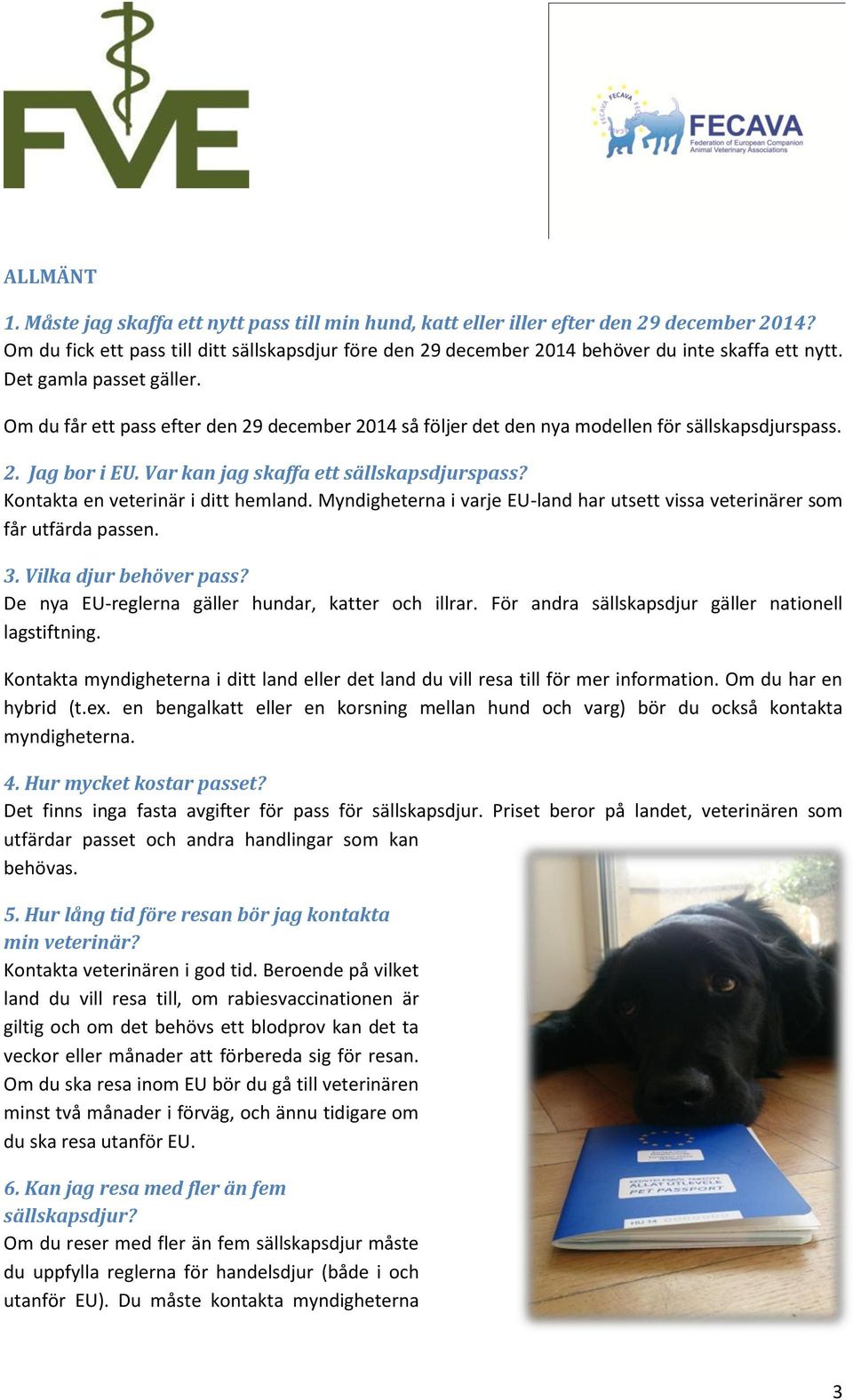 Om du får ett pass efter den 29 december 2014 så följer det den nya modellen för sällskapsdjurspass. 2. Jag bor i EU. Var kan jag skaffa ett sällskapsdjurspass? Kontakta en veterinär i ditt hemland.