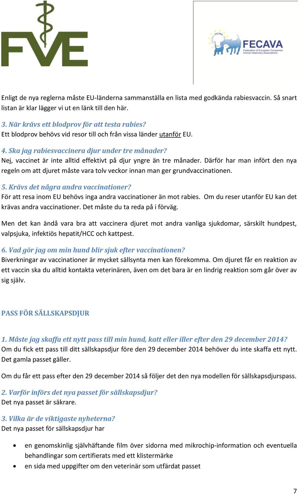 Därför har man infört den nya regeln om att djuret måste vara tolv veckor innan man ger grundvaccinationen. 5. Krävs det några andra vaccinationer?