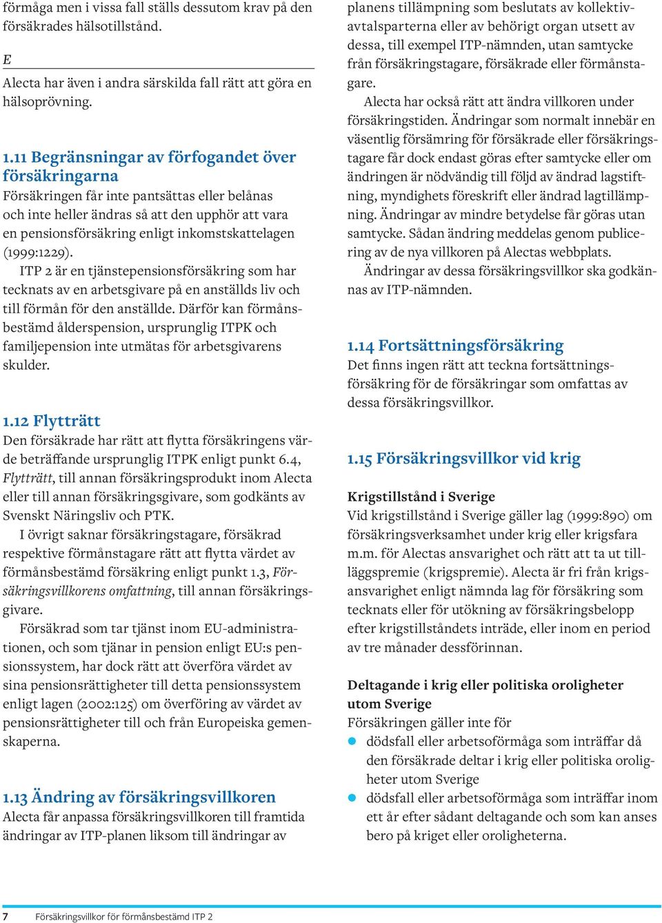 (1999:1229). ITP 2 är en tjänstepensionsförsäkring som har tecknats av en arbetsgivare på en anställds liv och till förmån för den anställde.