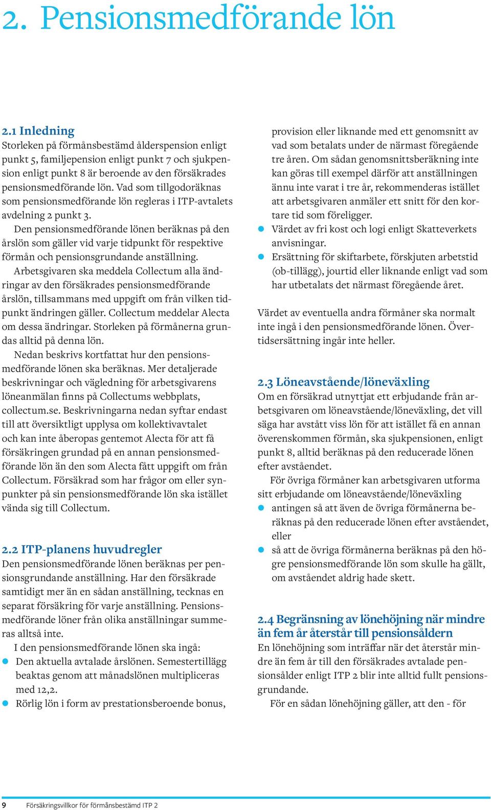 Vad som tillgodoräknas som pensionsmedförande lön regleras i ITP-avtalets avdelning 2 punkt 3.