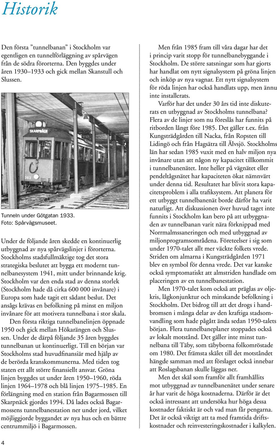 Stockholms stadsfullmäktige tog det stora strategiska beslutet att bygga ett modernt tunnelbanesystem 1941, mitt under brinnande krig.