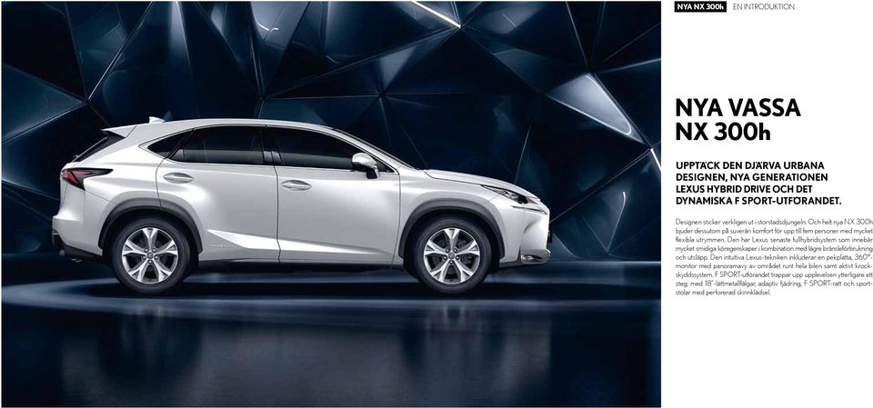 Den har Lexus senaste fullhybridsystem som innebär mycket smidiga köregenskaper i kombination med lägre bränsleförbrukning och utsläpp.