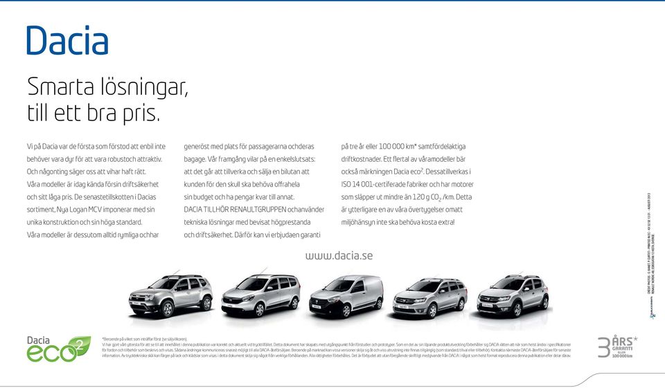 Våra modeller är dessutom alltid rymliga ochhar generöst med plats för passagerarna ochderas på tre år eller 100 000 km* samtfördelaktiga bagage.