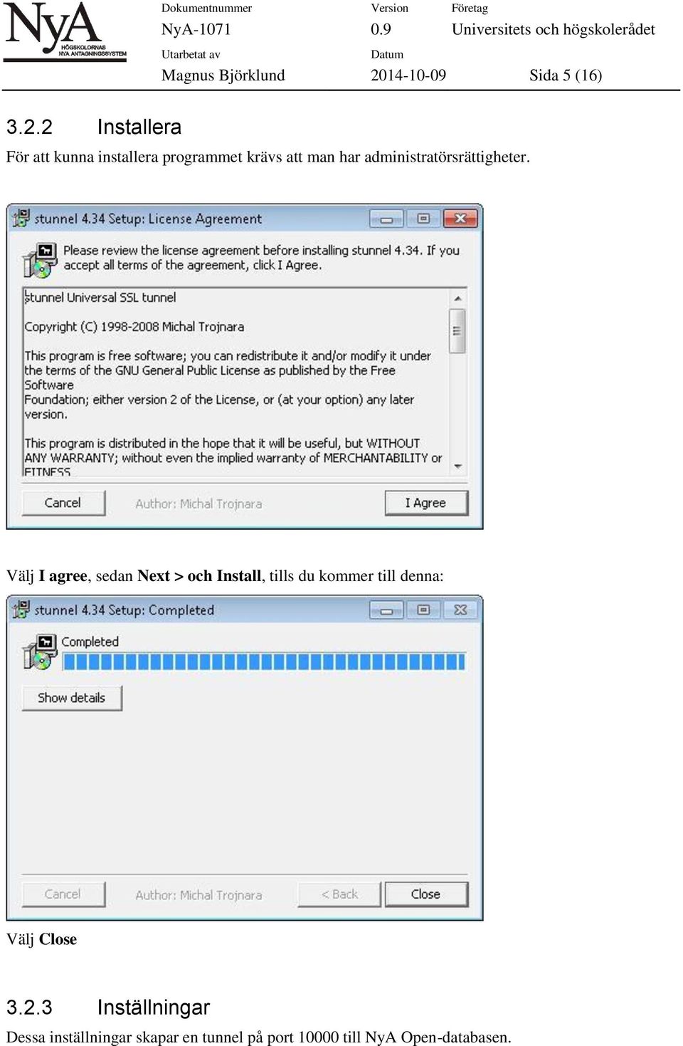 2 Installera För att kunna installera programmet krävs att man har