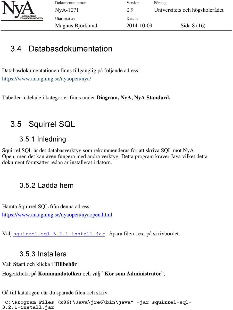 Squirrel SQL 3.5.1 Inledning Squirrel SQL är det databasverktyg som rekommenderas för att skriva SQL mot NyA Open, men det kan även fungera med andra verktyg.