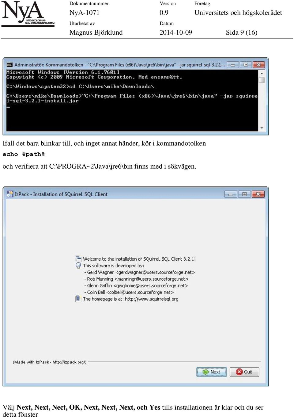 C:\PROGRA~2\Java\jre6\bin finns med i sökvägen.