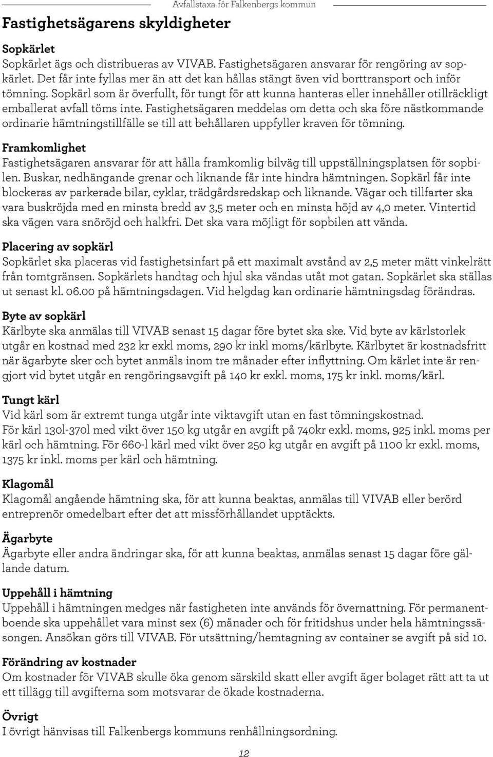 Sopkärl som är överfullt, för tungt för att kunna hanteras eller innehåller otillräckligt emballerat avfall töms inte.