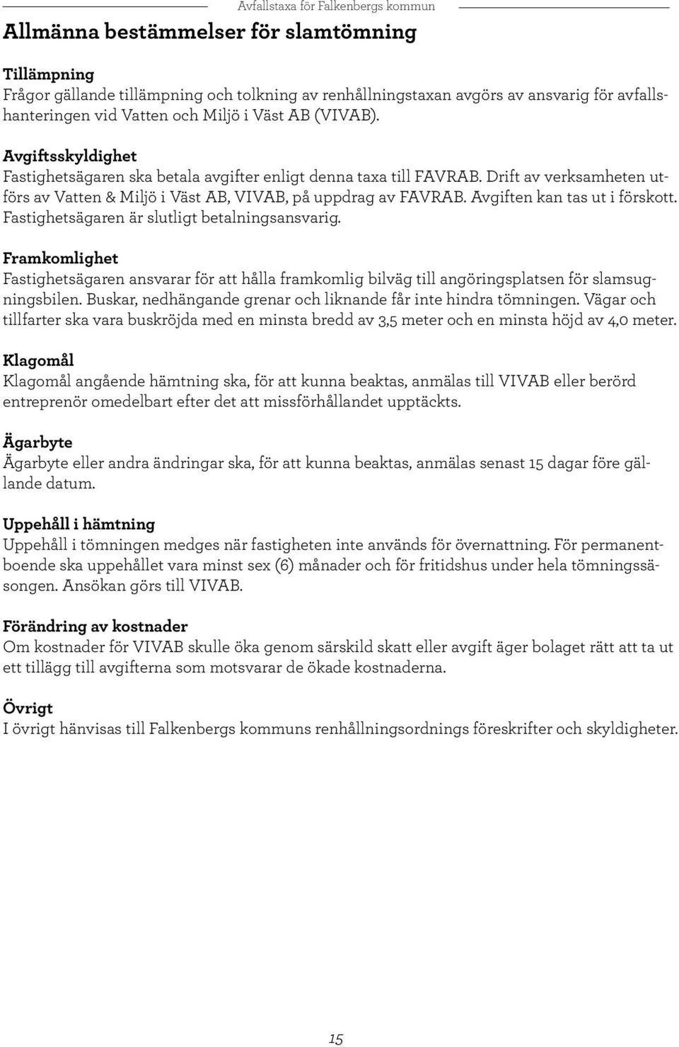 Avgiften kan tas ut i förskott. Fastighetsägaren är slutligt betalningsansvarig. Framkomlighet Fastighetsägaren ansvarar för att hålla framkomlig bilväg till angöringsplatsen för slamsugningsbilen.