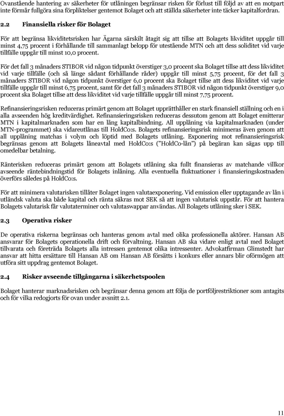 2 Finansiella risker för Bolaget För att begränsa likviditetsrisken har Ägarna särskilt åtagit sig att tillse att Bolagets likviditet uppgår till minst 4,75 procent i förhållande till sammanlagt