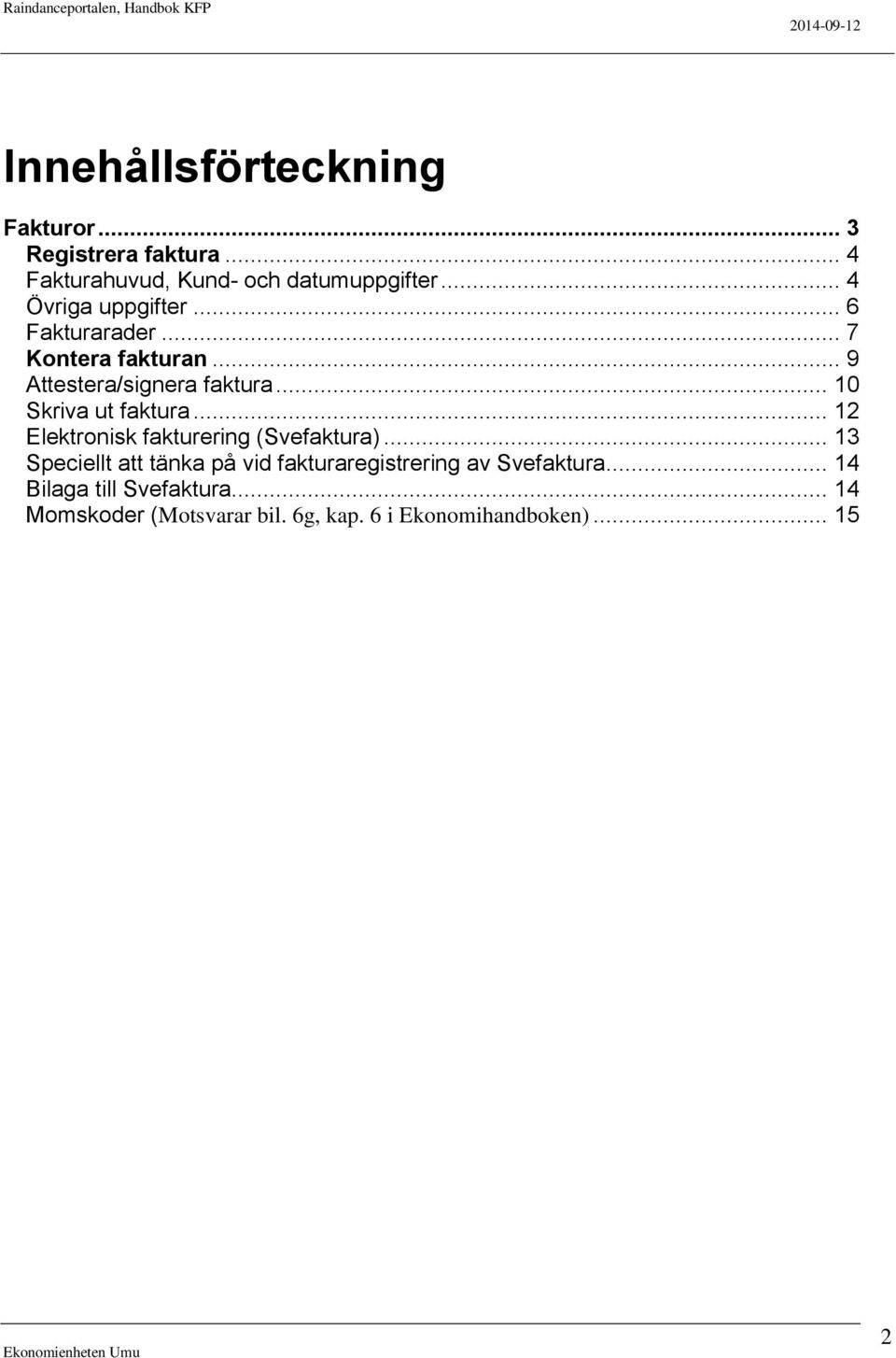 .. 10 Skriva ut faktura... 12 Elektronisk fakturering (Svefaktura).