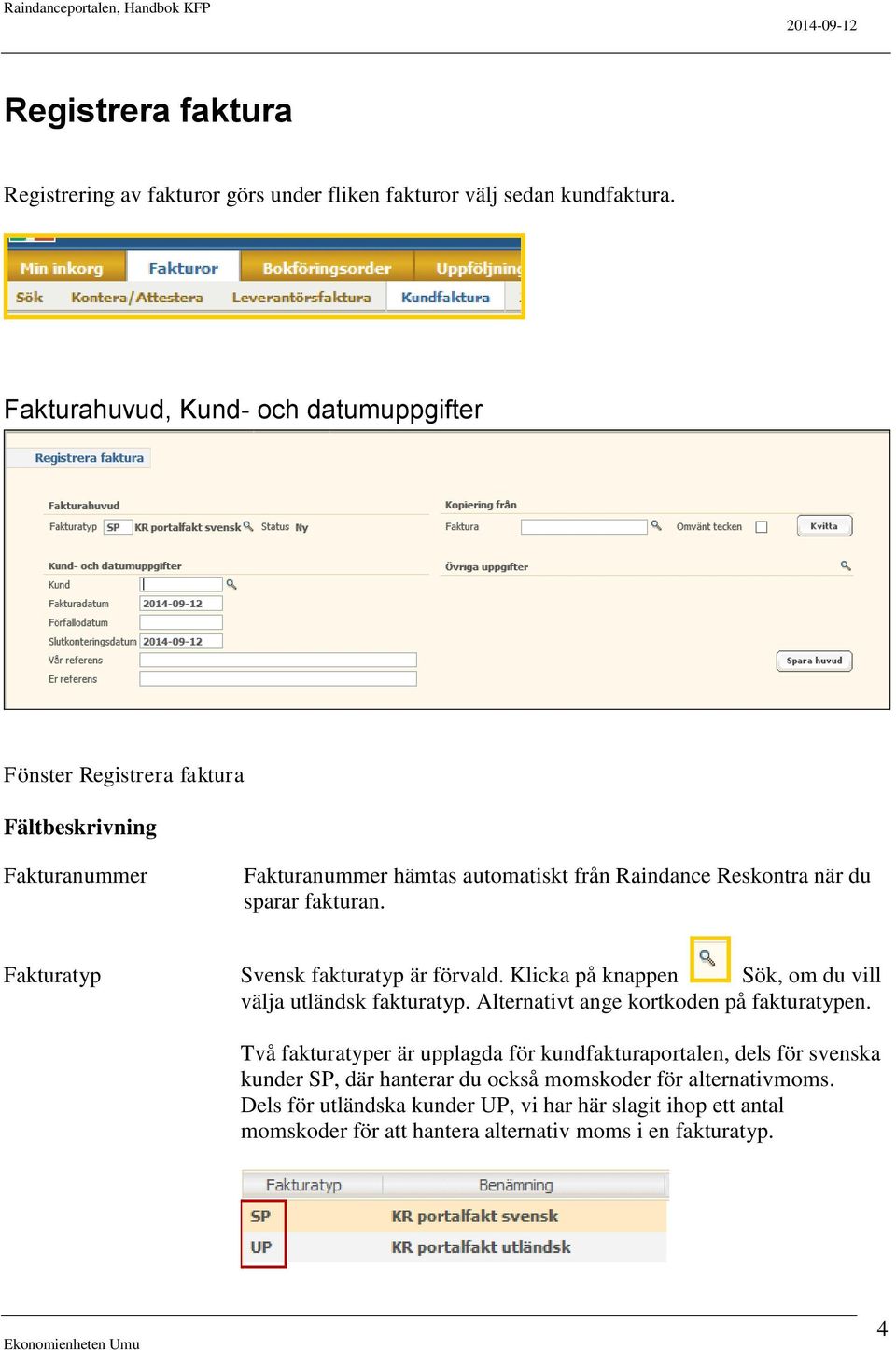 fakturan. Fakturatyp Svensk fakturatyp är förvald. Klicka på knappen Sök, om du vill välja utländsk fakturatyp. Alternativt ange kortkoden på fakturatypen.