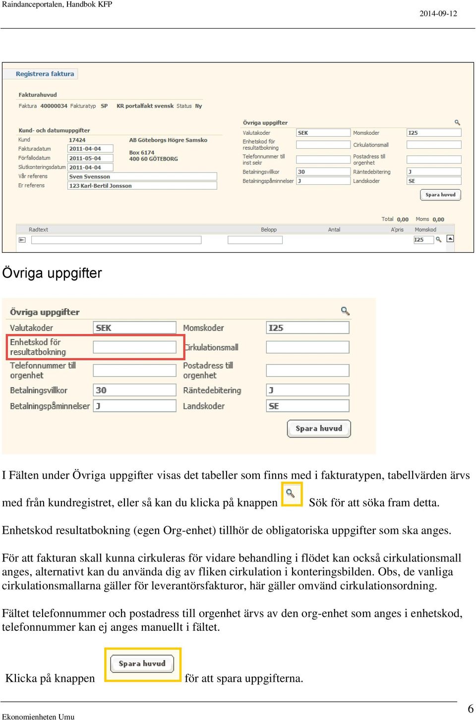 För att fakturan skall kunna cirkuleras för vidare behandling i flödet kan också cirkulationsmall anges, alternativt kan du använda dig av fliken cirkulation i konteringsbilden.