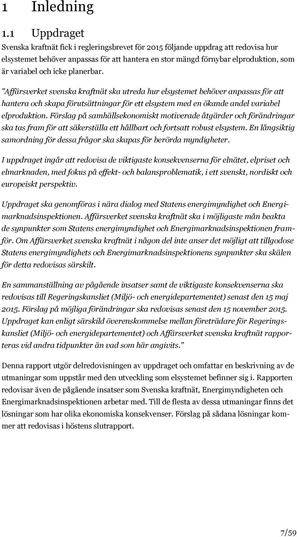 icke planerbar. Affärsverket svenska kraftnät ska utreda hur elsystemet behöver anpassas för att hantera och skapa förutsättningar för ett elsystem med en ökande andel variabel elproduktion.