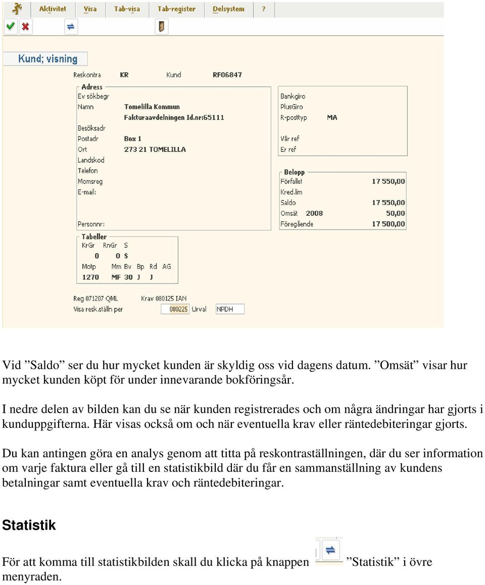 Här visas också om och när eventuella krav eller räntedebiteringar gjorts.