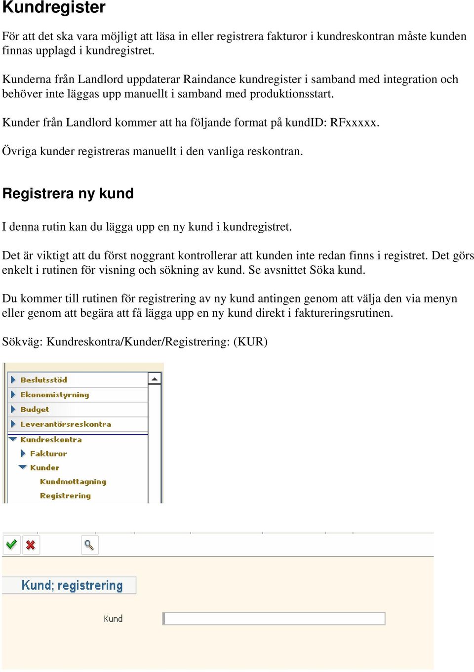 Kunder från Landlord kommer att ha följande format på kundid: RFxxxxx. Övriga kunder registreras manuellt i den vanliga reskontran.