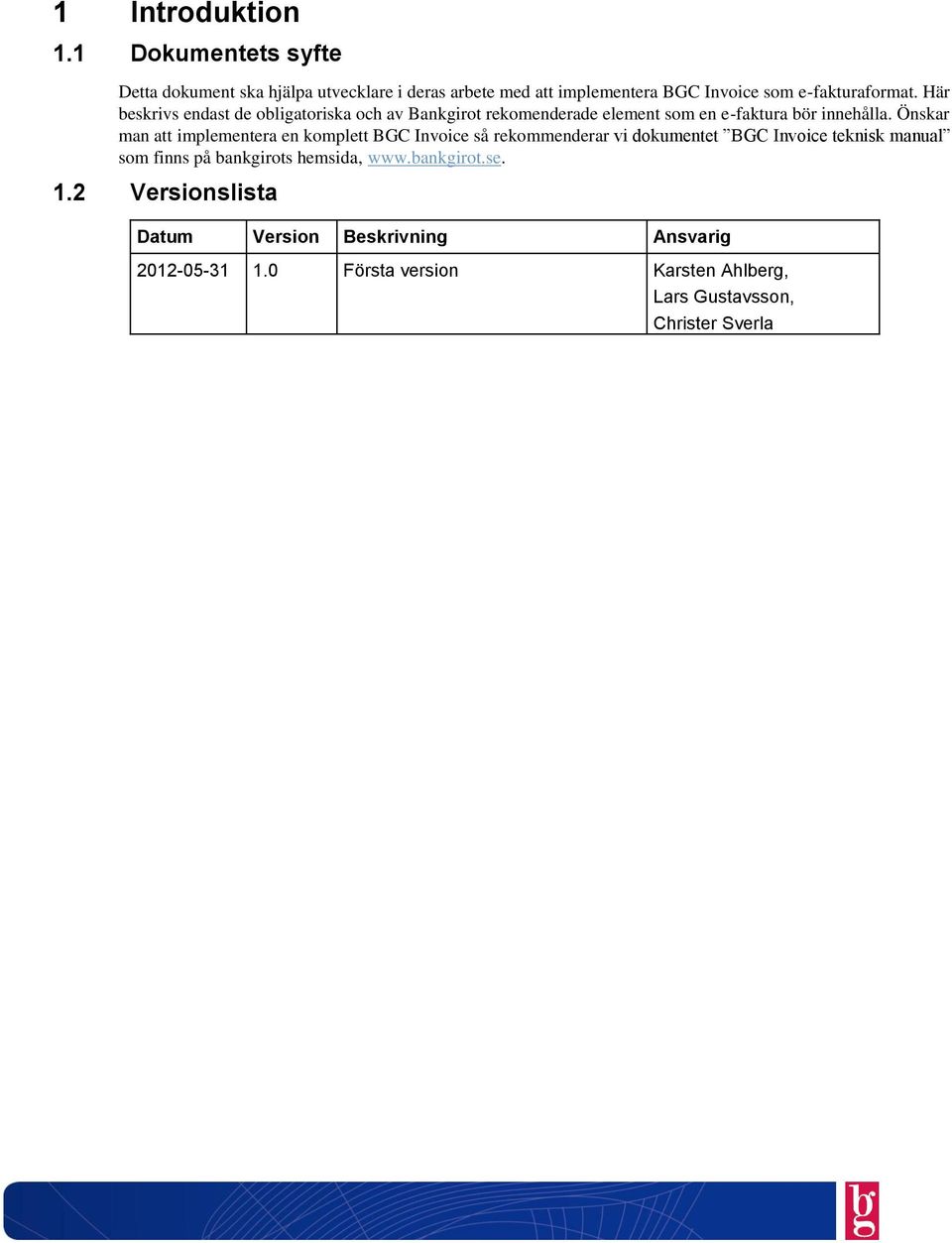 Här beskrivs endast de obligatoriska och av Bankgirot rekomenderade element som en e-faktura bör innehålla.