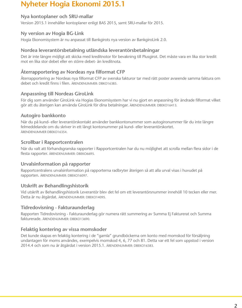 Nordea leverantörsbetalning utländska leverantörsbetalningar Det är inte längre möjligt att skicka med kreditnotor för bevakning till Plusgirot.