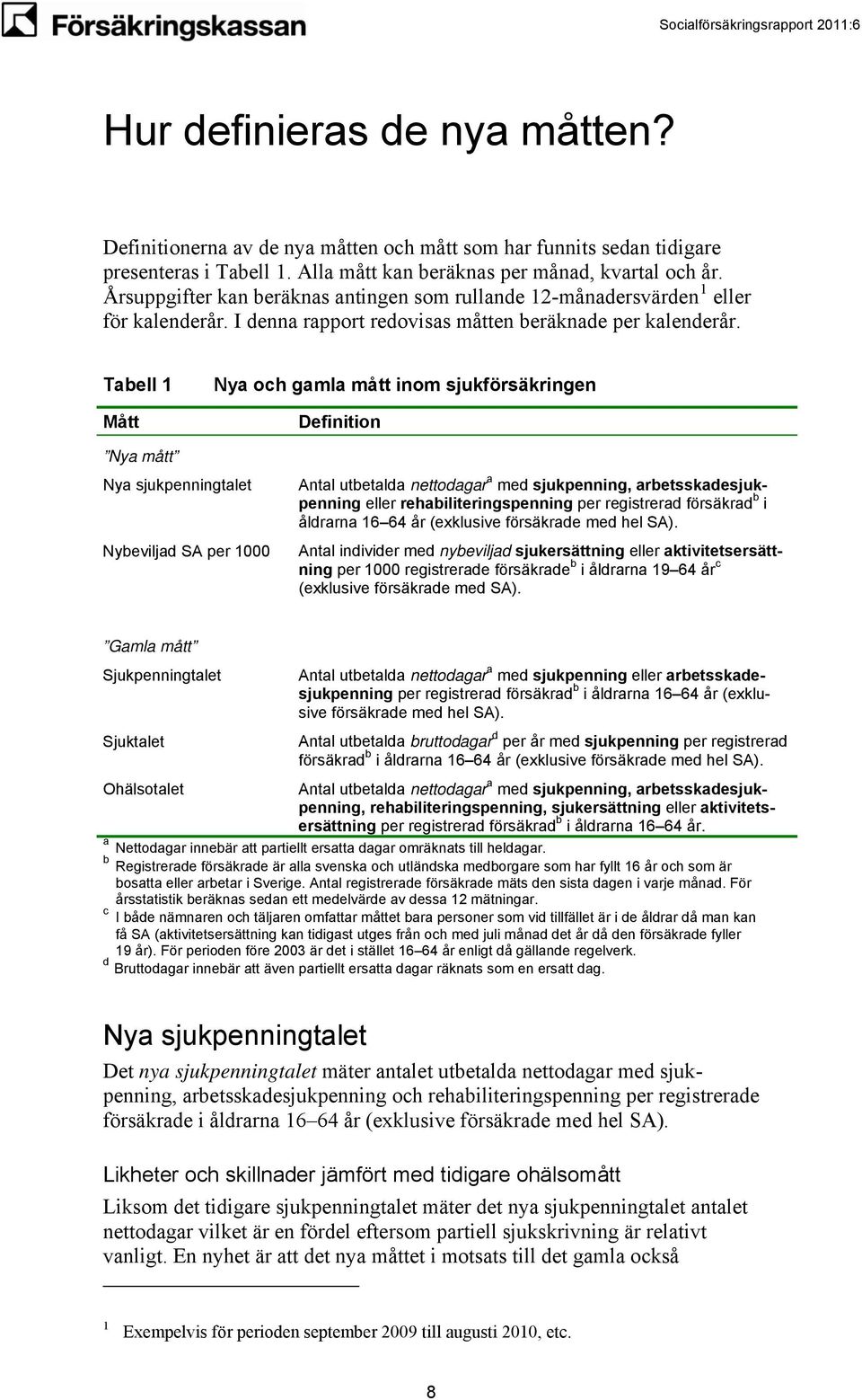 Tabell 1 Mått Nya och gamla mått inom sjukförsäkringen Definition Nya mått Nya sjukpenningtalet Nybeviljad SA per 1 Antal utbetalda nettodagar a med sjukpenning, arbetsskadesjukpenning eller