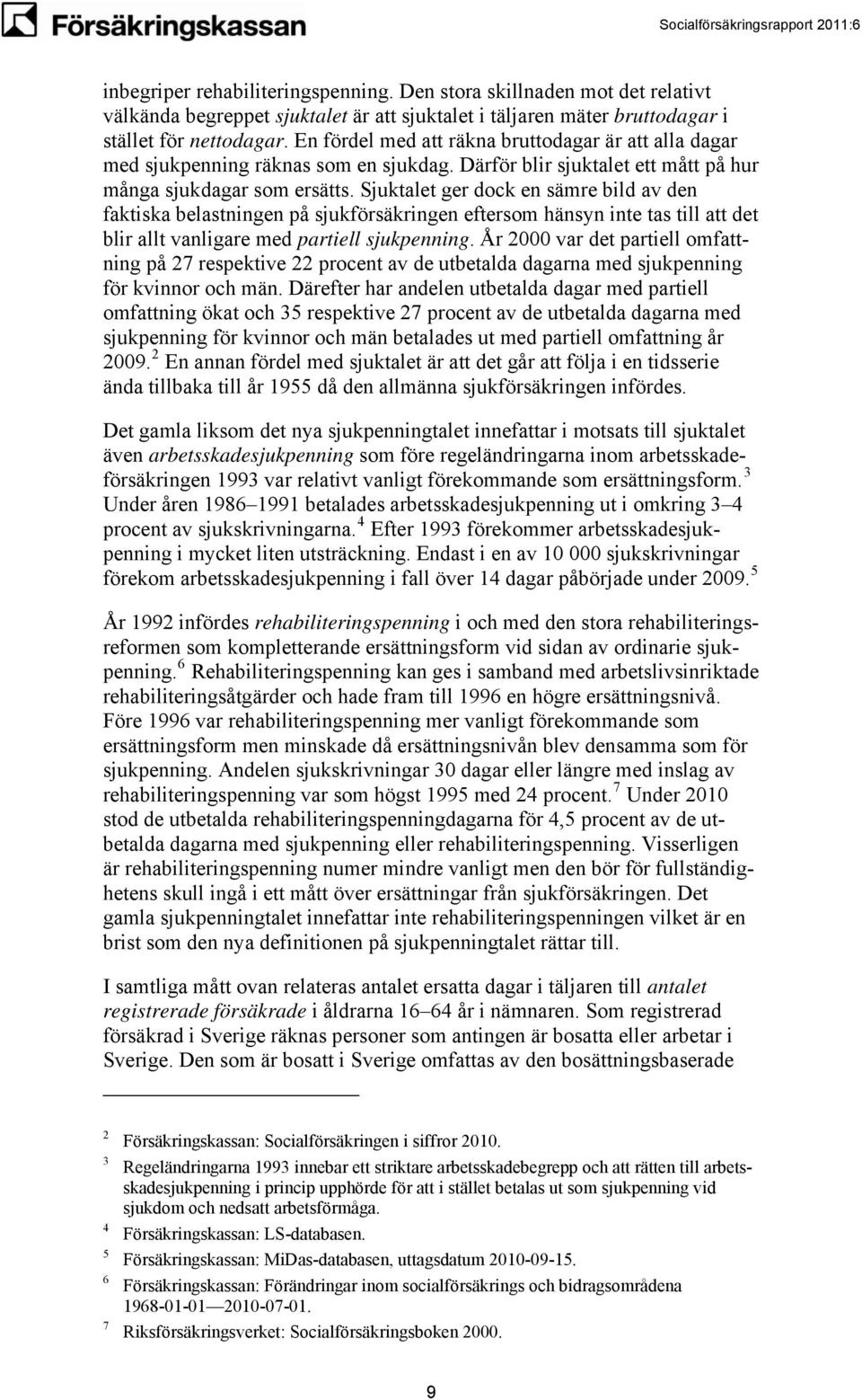 Sjuktalet ger dock en sämre bild av den faktiska belastningen på sjukförsäkringen eftersom hänsyn inte tas till att det blir allt vanligare med partiell sjukpenning.