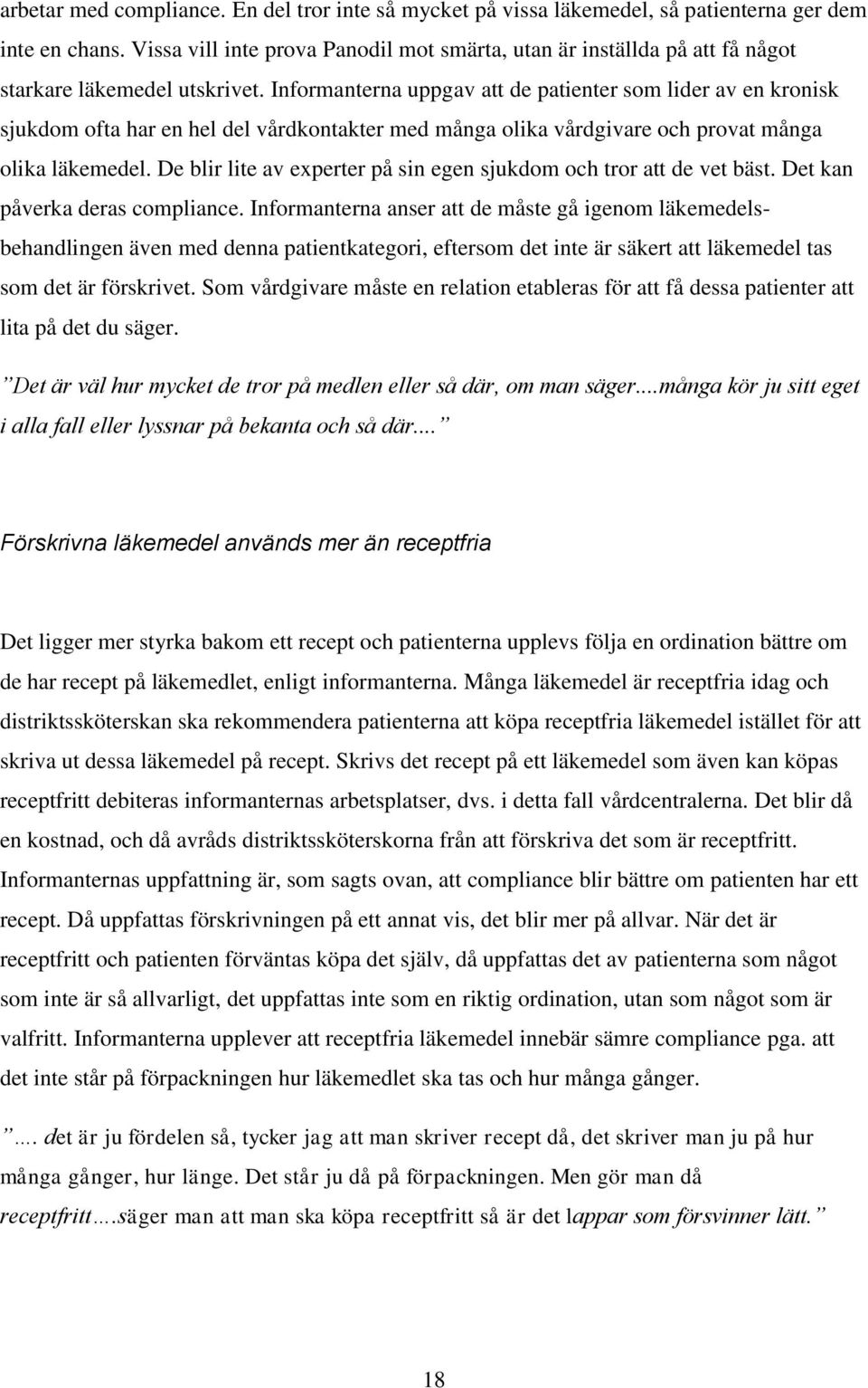 Informanterna uppgav att de patienter som lider av en kronisk sjukdom ofta har en hel del vårdkontakter med många olika vårdgivare och provat många olika läkemedel.