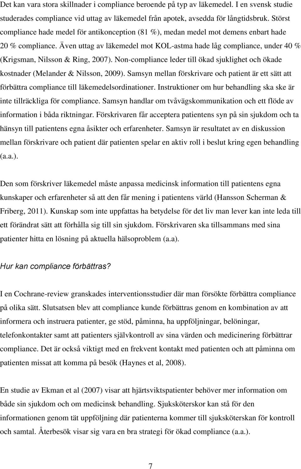 Även uttag av läkemedel mot KOL-astma hade låg compliance, under 40 % (Krigsman, Nilsson & Ring, 2007). Non-compliance leder till ökad sjuklighet och ökade kostnader (Melander & Nilsson, 2009).