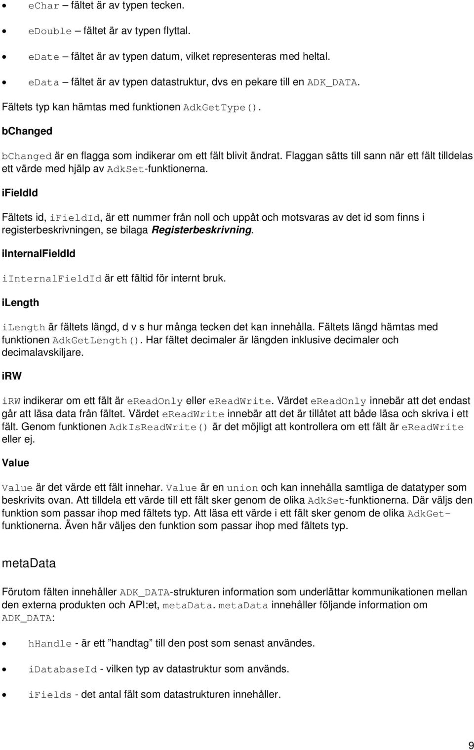 Flaggan sätts till sann när ett fält tilldelas ett värde med hjälp av AdkSet-funktionerna.
