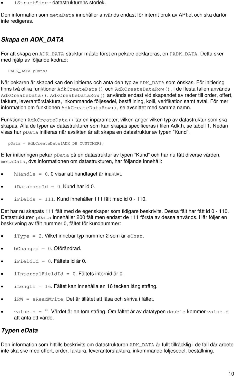 Detta sker med hjälp av följande kodrad: PADK_DATA pdata; När pekaren är skapad kan den initieras och anta den typ av ADK_DATA som önskas.