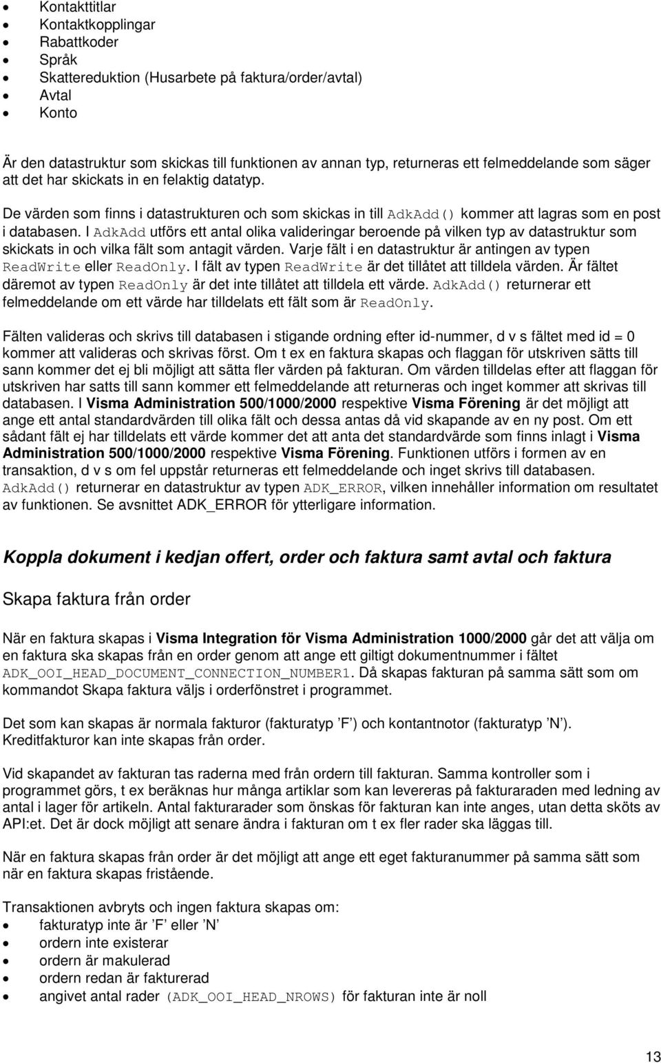 I AdkAdd utförs ett antal olika valideringar beroende på vilken typ av datastruktur som skickats in och vilka fält som antagit värden.