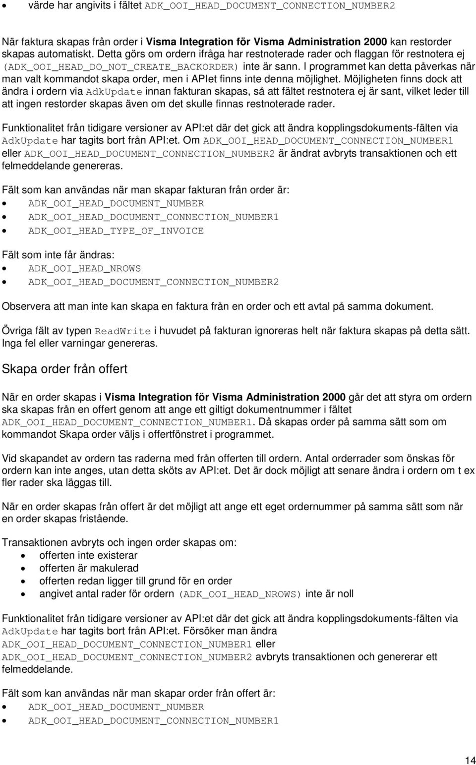 I programmet kan detta påverkas när man valt kommandot skapa order, men i APIet finns inte denna möjlighet.
