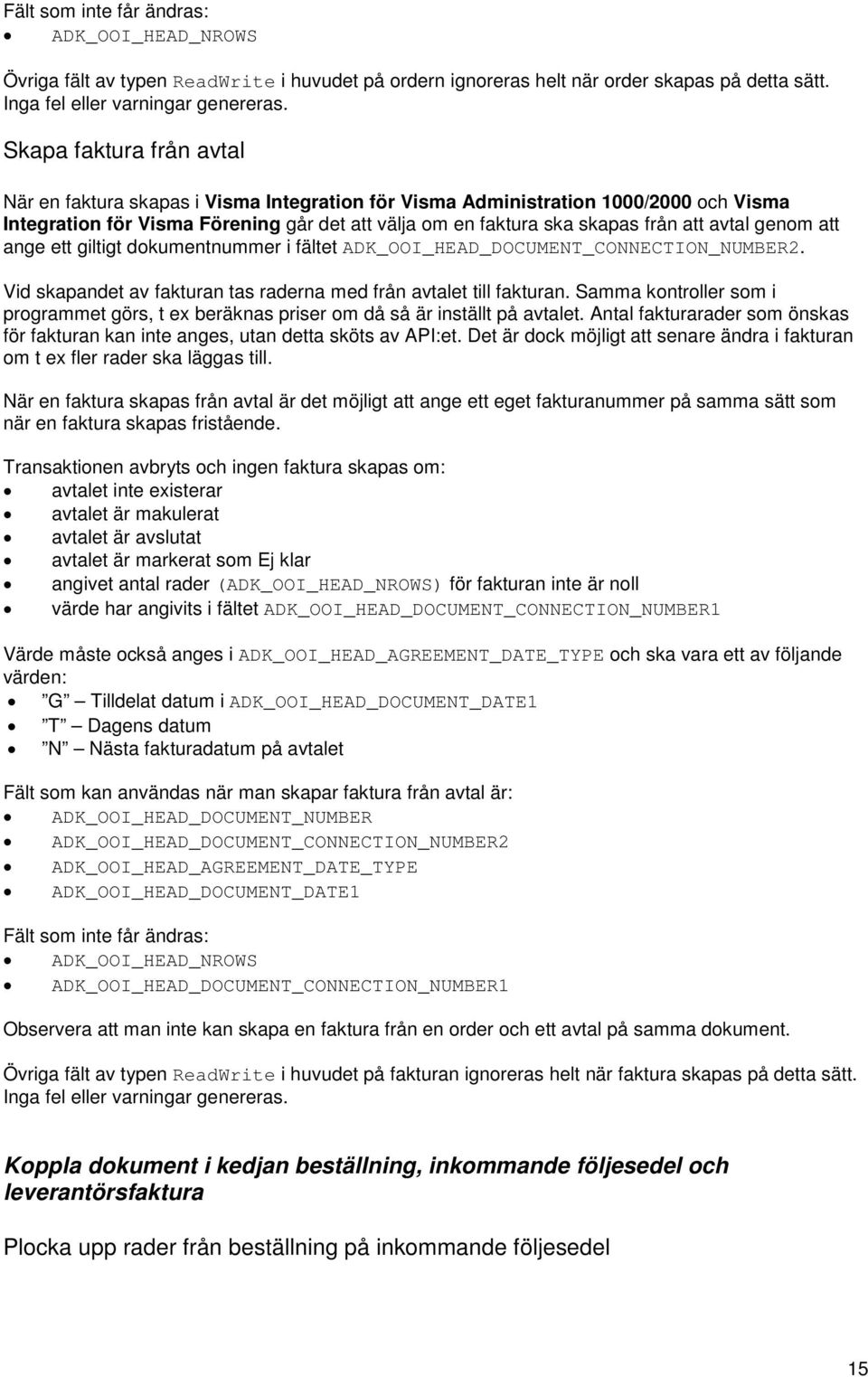 avtal genom att ange ett giltigt dokumentnummer i fältet DOCUMENT_CONNECTION_NUMBER2. Vid skapandet av fakturan tas raderna med från avtalet till fakturan.