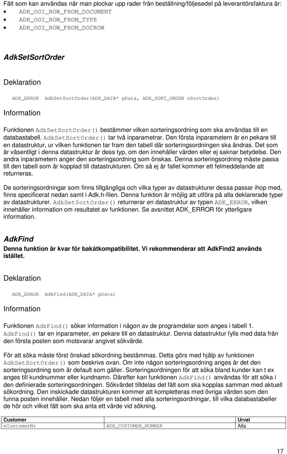 AdkSetSortOrder() tar två inparametrar. Den första inparametern är en pekare till en datastruktur, ur vilken funktionen tar fram den tabell där sorteringsordningen ska ändras.