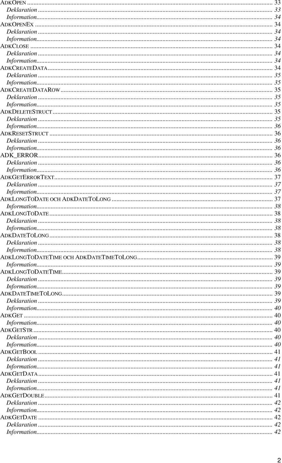 .. 36 Deklaration... 36 Information... 36 ADKGETERRORTEXT... 37 Deklaration... 37 Information... 37 ADKLONGTODATE OCH ADKDATETOLONG... 37 Information... 38 ADKLONGTODATE... 38 Deklaration.