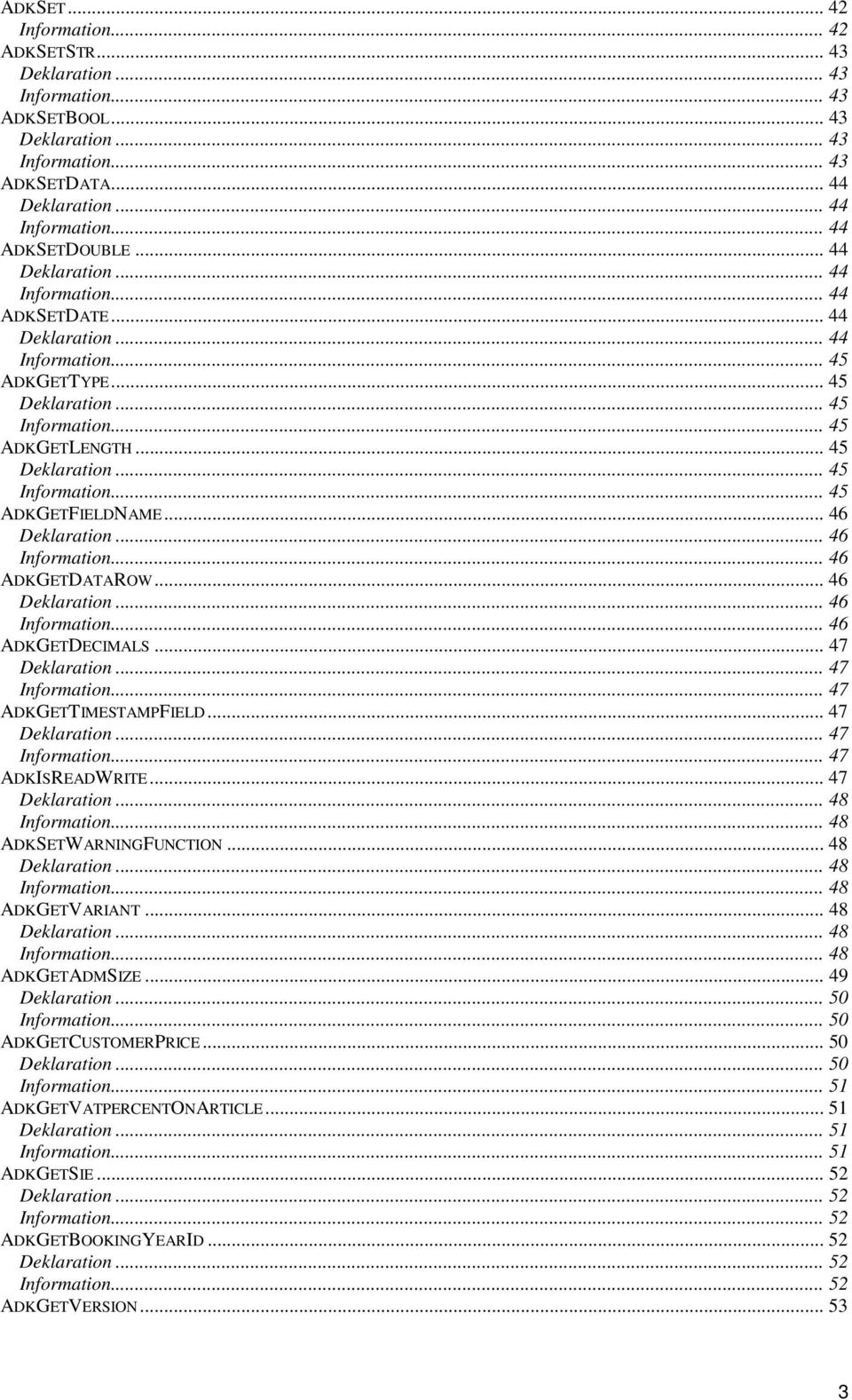 .. 46 Deklaration... 46 Information... 46 ADKGETDATAROW... 46 Deklaration... 46 Information... 46 ADKGETDECIMALS... 47 Deklaration... 47 Information... 47 ADKGETTIMESTAMPFIELD... 47 Deklaration... 47 Information... 47 ADKISREADWRITE.