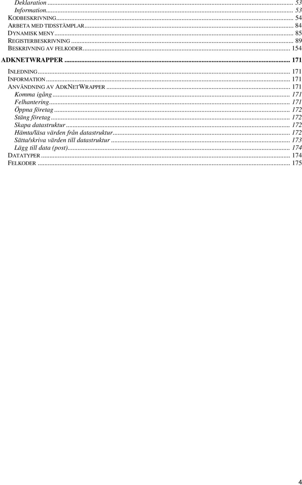 .. 171 Komma igång... 171 Felhantering... 171 Öppna företag... 172 Stäng företag... 172 Skapa datastruktur.