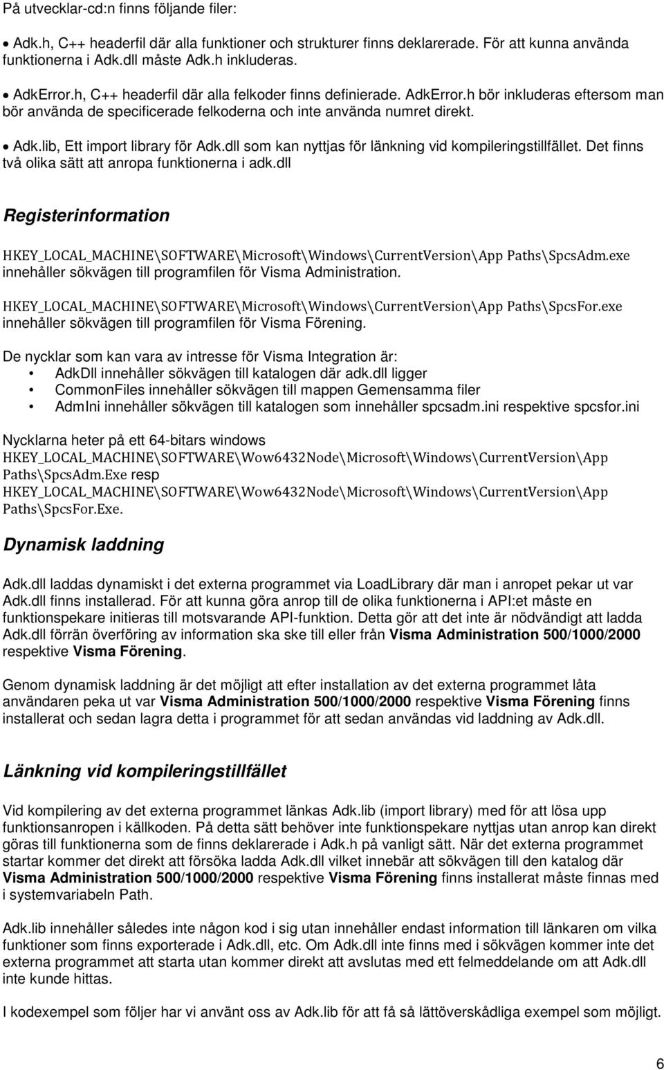 dll som kan nyttjas för länkning vid kompileringstillfället. Det finns två olika sätt att anropa funktionerna i adk.