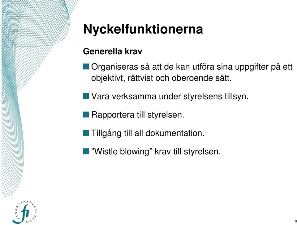 Vara verksamma under styrelsens tillsyn. Rapportera till styrelsen.