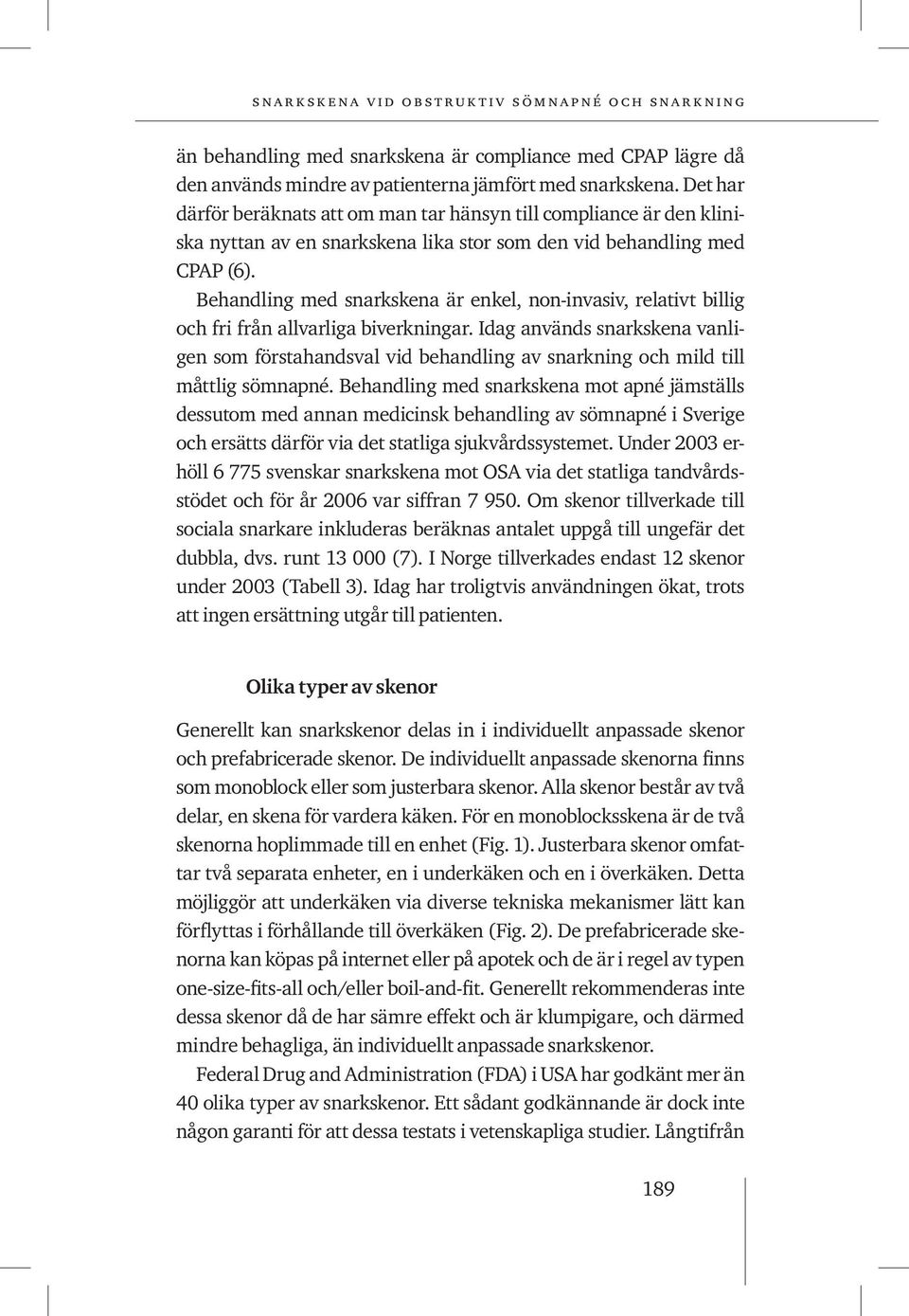 Behandling med snarkskena är enkel, non-invasiv, relativt billig och fri från allvarliga biverkningar.
