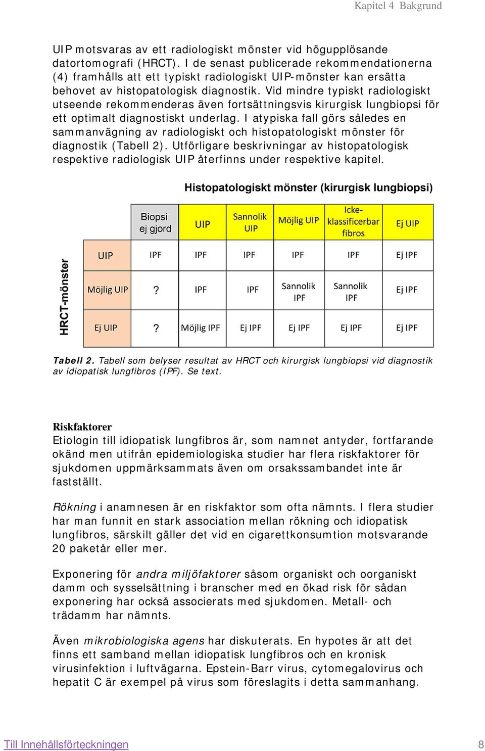 Vid mindre typiskt radiologiskt utseende rekommenderas även fortsättningsvis kirurgisk lungbiopsi för ett optimalt diagnostiskt underlag.