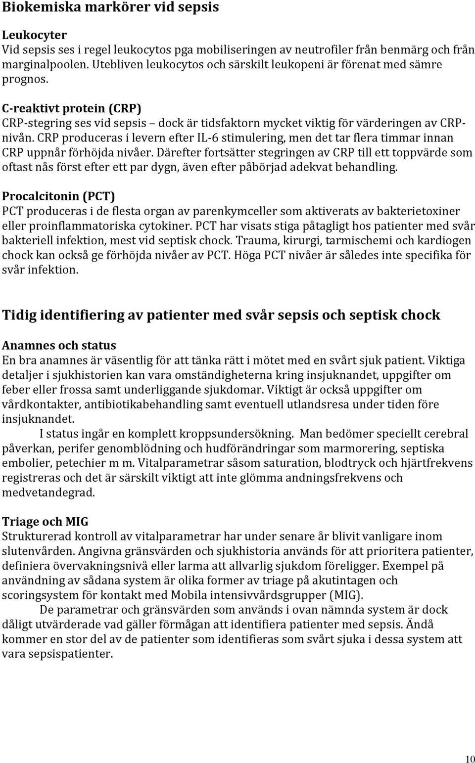 CRP produceras i levern efter IL 6 stimulering, men det tar flera timmar innan CRP uppnår förhöjda nivåer.