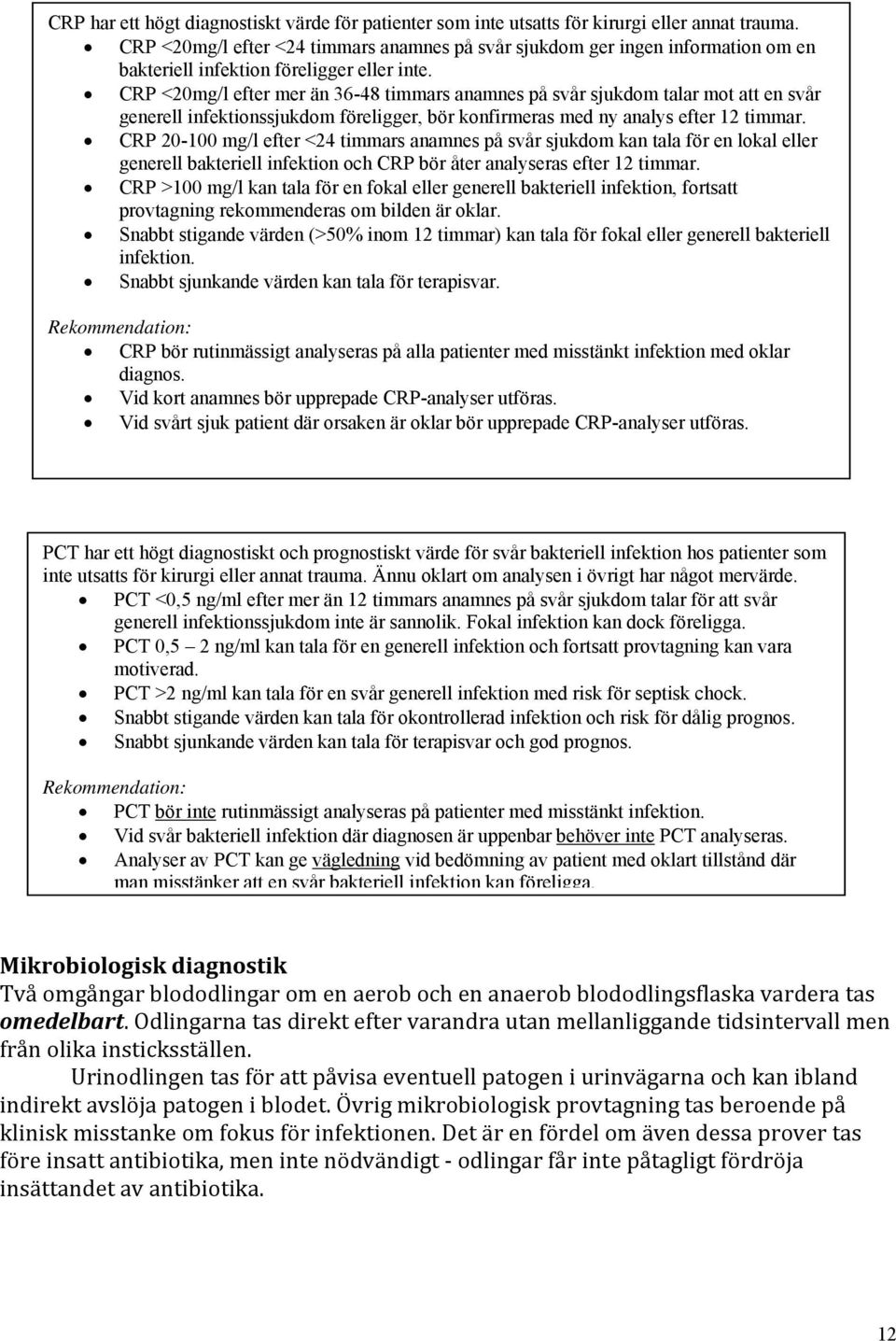 CRP <20mg/l efter mer än 36-48 timmars anamnes på svår sjukdom talar mot att en svår generell infektionssjukdom föreligger, bör konfirmeras med ny analys efter 12 timmar.