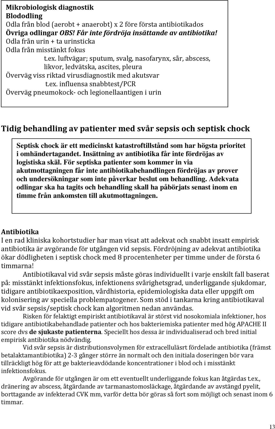 luftvägar; sputum, svalg, nasofarynx, sår, abscess, likvor, ledvätska, ascites, pleura Överväg viss riktad virusdiagnostik med akutsvar t.ex.